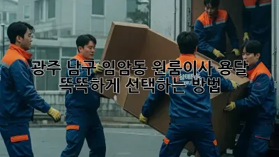 광주 남구 임암동 원룸이사 용달, 똑똑하게 선택하는 방법!